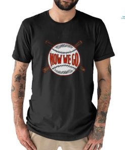 Now We Go T shirt