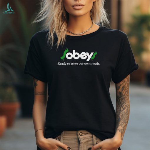 $Obey$ Ready To Serve Our Own Needs Shirt