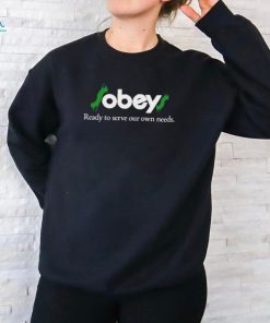 $Obey$ Ready To Serve Our Own Needs Shirt