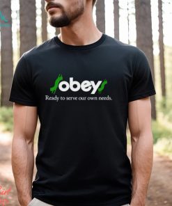 Obey Ready To Serve Our Own Needs shirt