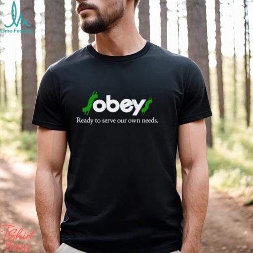 Obey Ready To Serve Our Own Needs shirt