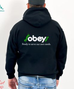 Obey Ready To Serve Our Own Needs shirt