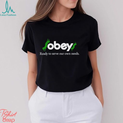 Obey Ready To Serve Our Own Needs shirt