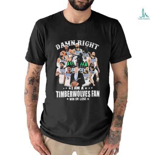 Official Damn Right I Am A Minnesota Timberwolves Fan Win Or Lose Signatures Shirt
