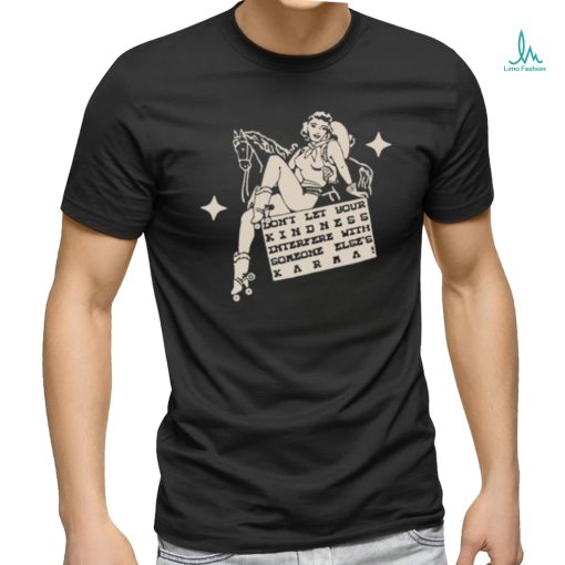 Official Don’t Let Your Kindness Interfere With Someone Else’s Karma T Shirt