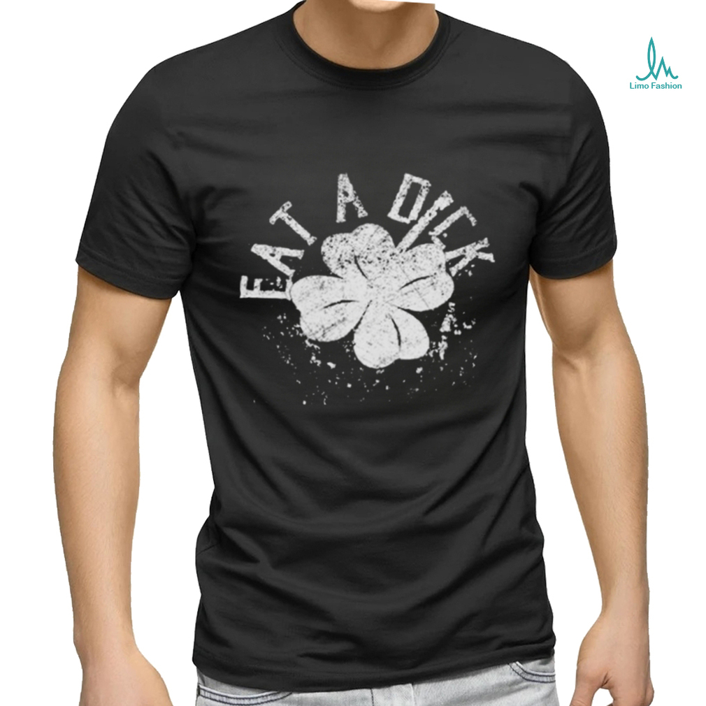 Official Eat A Dick Shamrock St Patricks Day Shirt Official Eat A Dick Shamrock St Patricks Day Shirt