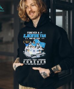Official Forever A Detroit Lions Fan Win Or Lose Yesterday, Today, Tomorrow Forever No Matter What Signatures Shirt
