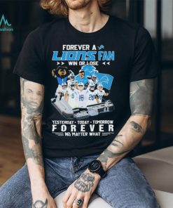 Official Forever A Detroit Lions Fan Win Or Lose Yesterday, Today, Tomorrow Forever No Matter What Signatures Shirt