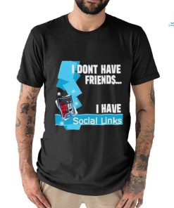 Official I Dont Have Friends I Have Social Links Shirt