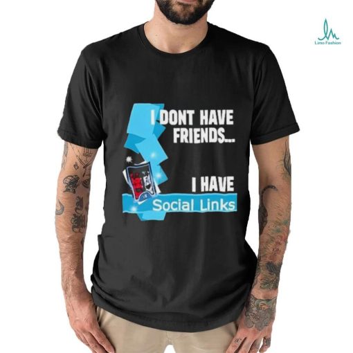 Official I Dont Have Friends I Have Social Links Shirt