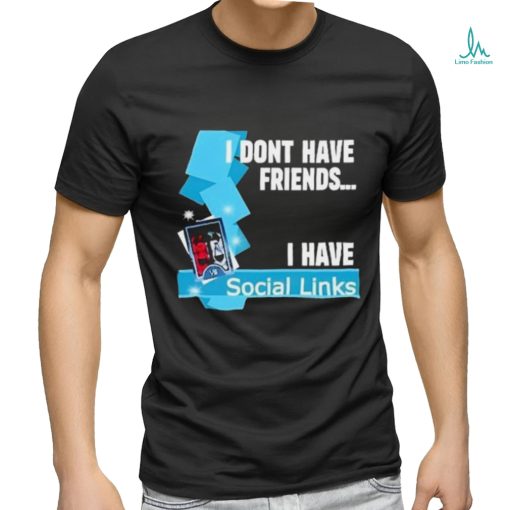 Official I Dont Have Friends I Have Social Links Shirt