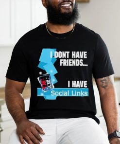 Official I Dont Have Friends I Have Social Links Shirt