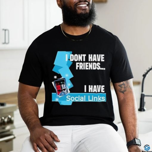 Official I Dont Have Friends I Have Social Links Shirt