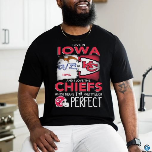 Official I Live In Iowa And I Love The Kansas City Chiefs Which Means I’m Pretty Much Perfect shirt