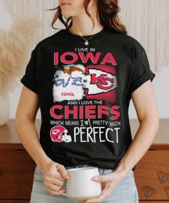 Official I Live In Iowa And I Love The Kansas City Chiefs Which Means I’m Pretty Much Perfect shirt