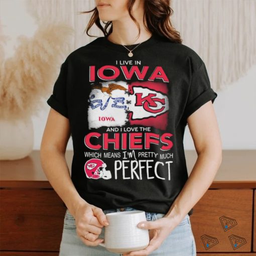 Official I Live In Iowa And I Love The Kansas City Chiefs Which Means I’m Pretty Much Perfect shirt