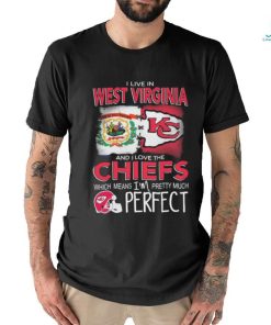 Official I Live In West Virginia And I Love The Kansas City Chiefs Which Means I’m Pretty Much Perfect shirt