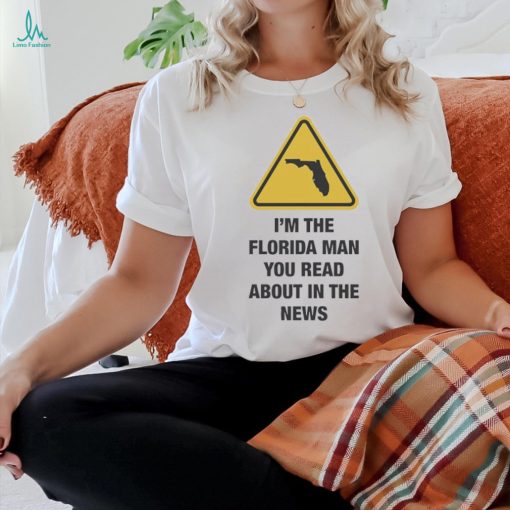 Official I’m The Florida Man You Read About In The News Shirt