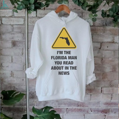 Official I’m The Florida Man You Read About In The News Shirt