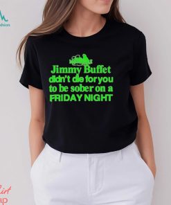 Official Jimmy Buffett Didn’t Die For You To Be Sober On A Friday Night Neon Shirt
