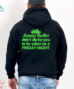 Official Jimmy Buffett Didn’t Die For You To Be Sober On A Friday Night Neon Shirt