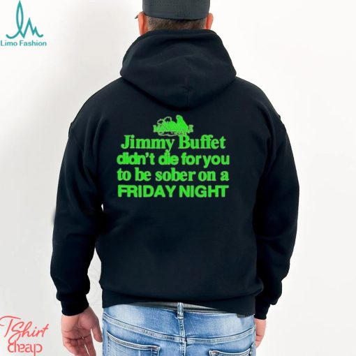 Official Jimmy Buffett Didn’t Die For You To Be Sober On A Friday Night Neon Shirt