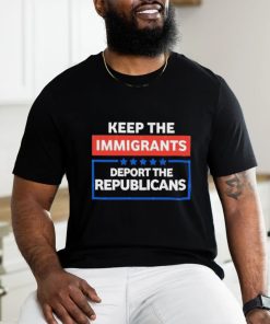 Official Keep the immigrants deport the republicans shirt