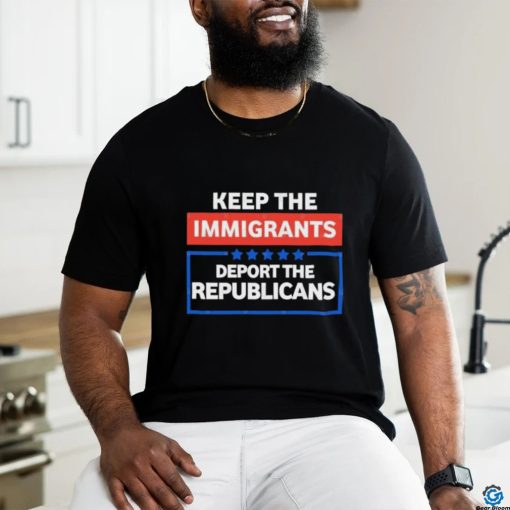 Official Keep the immigrants deport the republicans shirt