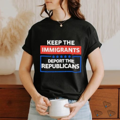 Official Keep the immigrants deport the republicans shirt