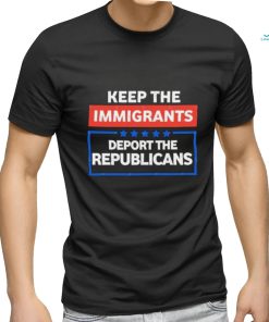 Official Keep the immigrants deport the republicans shirt