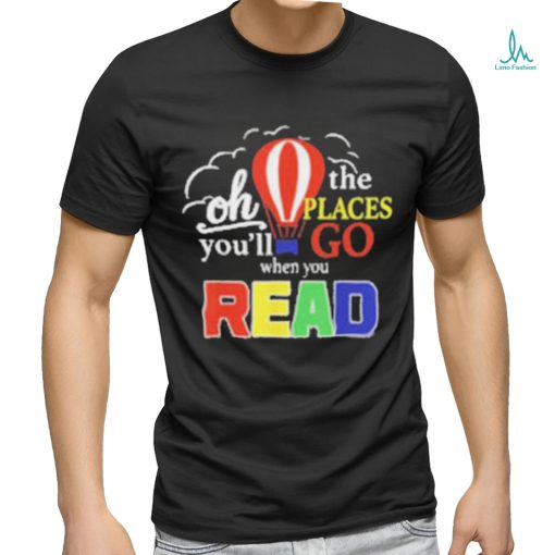 Official Oh the places you’ll go when you read T shirt