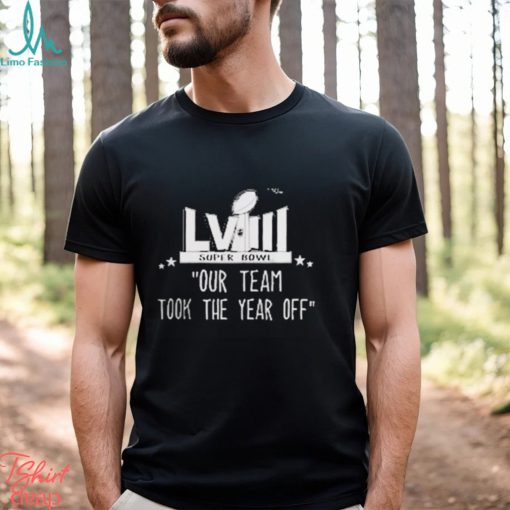 Official Our Team took the year off Super Bowl LVIII Shirt