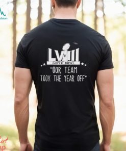 Official Our Team took the year off Super Bowl LVIII Shirt