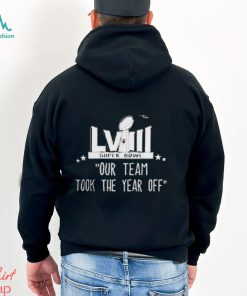 Official Our Team took the year off Super Bowl LVIII Shirt