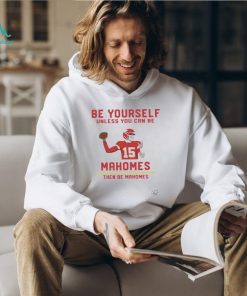 Official Patrick mahomes be yourself unless you can be mahomes then be mahomes shirt