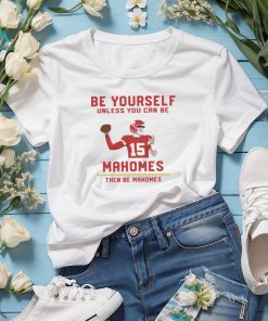 Official Patrick mahomes be yourself unless you can be mahomes then be mahomes shirt, hoodie, sweater, long sleeve and tank top Official Patrick mahomes be yourself unless you can be mahomes then be mahomes shirt