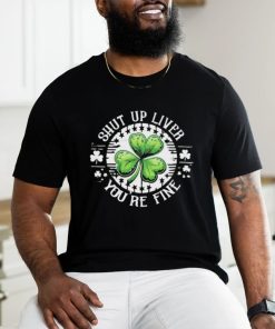 Official Shamrock shut up liver you’re fine St Patrick’s Day shirt