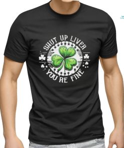 Official Shamrock shut up liver you’re fine St Patrick’s Day shirt