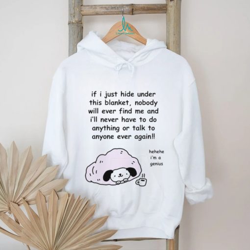 Official Stinkykatie If I Just Hide Under This Blanket Nobody Will Ever Find Me And I’ll Never Have To Do Anything Or Talk To Anyone Ever Again T Shirt