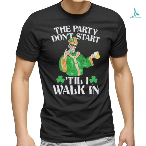 Official The party don’t start ‘till I walk in T shirt