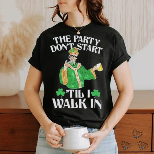 Official The party don’t start ‘till I walk in T shirt