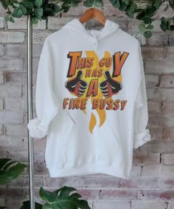 Official This Guy Has A Fire Bussy Shirt