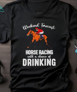 Official Weekend forecast horse racing with a chance of drinking kentucky derby horse shirt