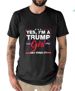 Official Yes I’m A Trump Girl Get Over It Trump 2024 Election shirt