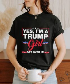 Official Yes I’m A Trump Girl Get Over It Trump 2024 Election shirt