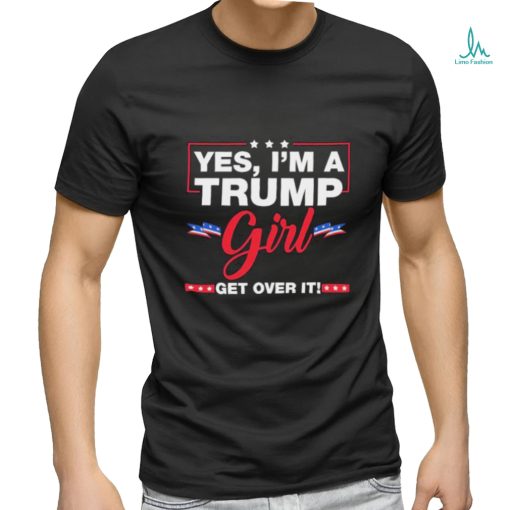 Official Yes I’m A Trump Girl Get Over It Trump 2024 Election shirt