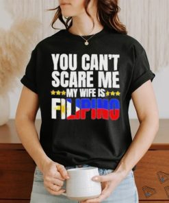 Official You can’t scare me my wife is filipino T shirt