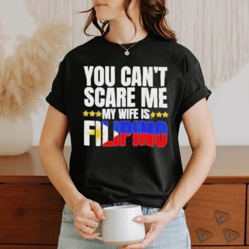 Official You can’t scare me my wife is filipino T shirt