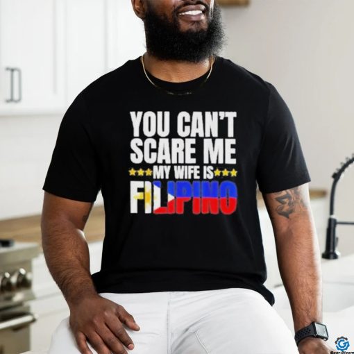 Official You can’t scare me my wife is filipino T shirt