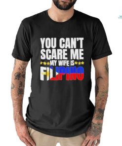 Official You can’t scare me my wife is filipino T shirt